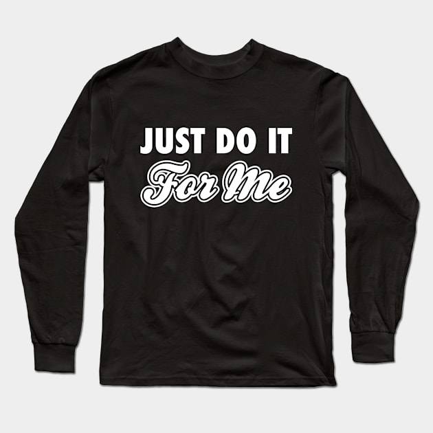 Just Do It For Me White Long Sleeve T-Shirt by Lazy Life Co.